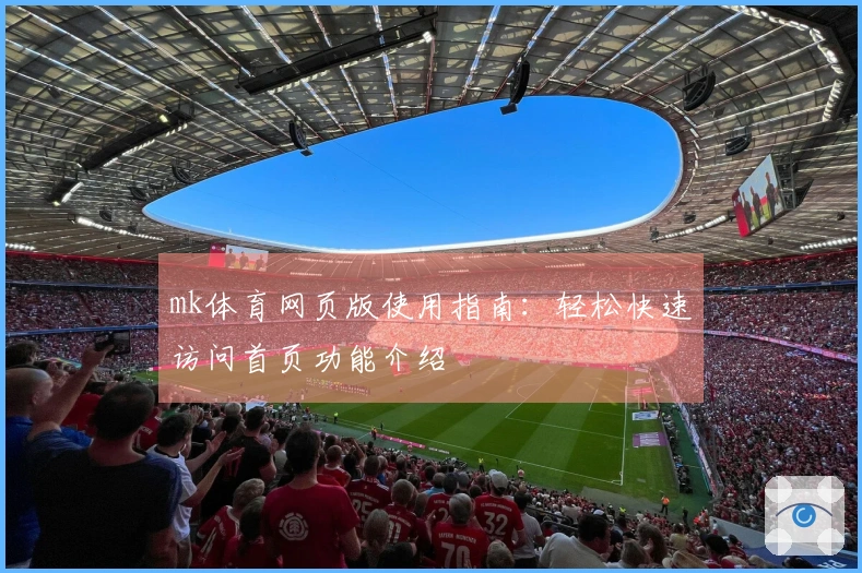 mk体育网页版使用指南：轻松快速访问首页功能介绍