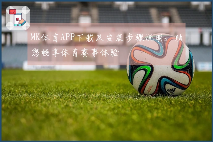 MK体育APP下载及安装步骤说明,助您畅享体育赛事体验