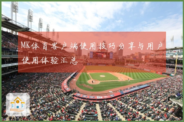 MK体育客户端使用技巧分享与用户使用体验汇总